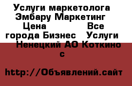 Услуги маркетолога. Эмбару Маркетинг › Цена ­ 15 000 - Все города Бизнес » Услуги   . Ненецкий АО,Коткино с.